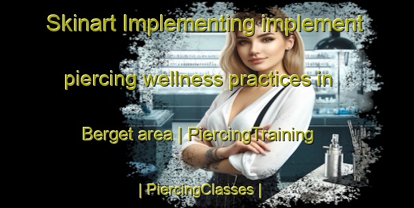 Skinart Implementing implement piercing wellness practices in Berget area | PiercingTraining | PiercingClasses | SkinartTraining-Sweden